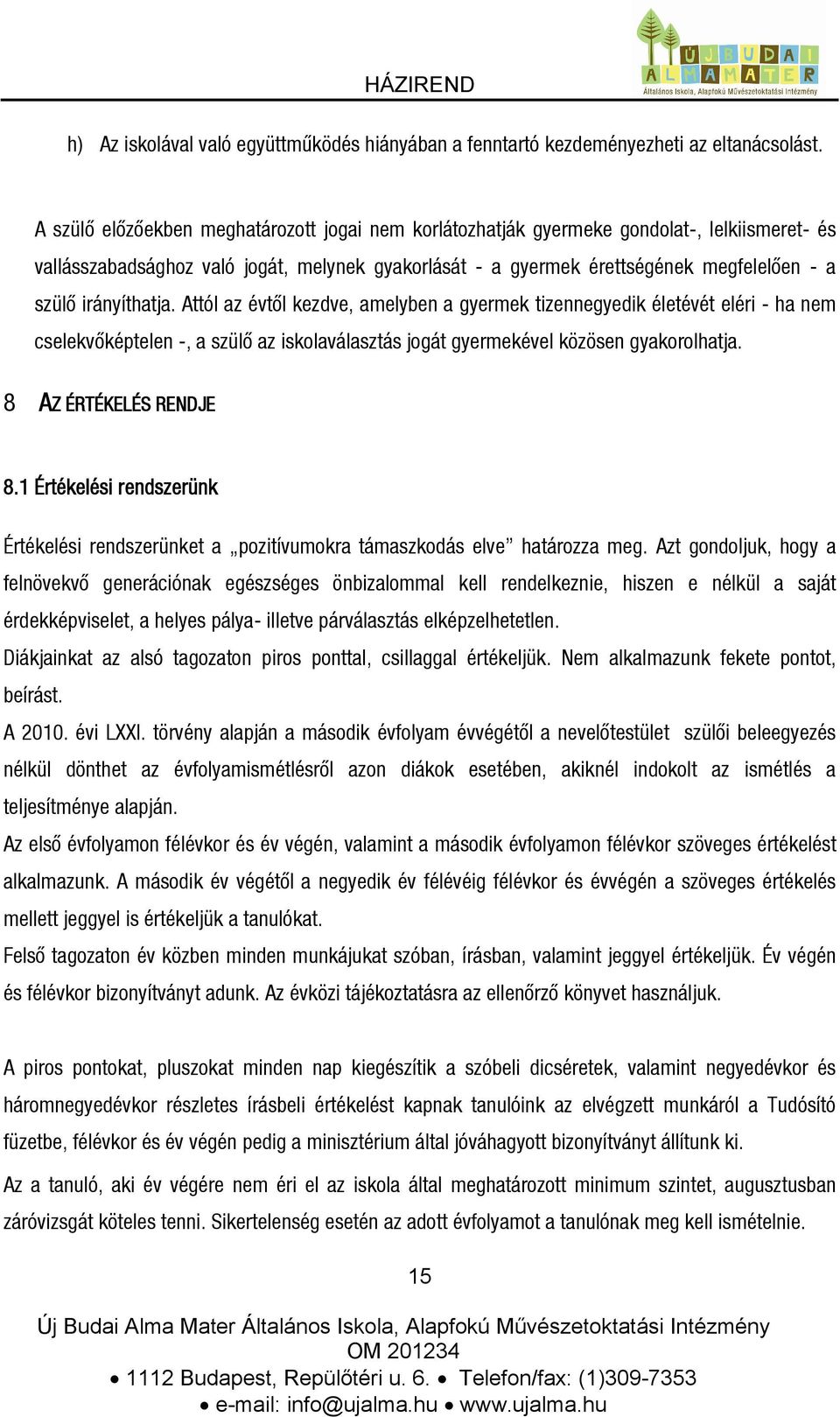 irányíthatja. Attól az évtől kezdve, amelyben a gyermek tizennegyedik életévét eléri - ha nem cselekvőképtelen -, a szülő az iskolaválasztás jogát gyermekével közösen gyakorolhatja.