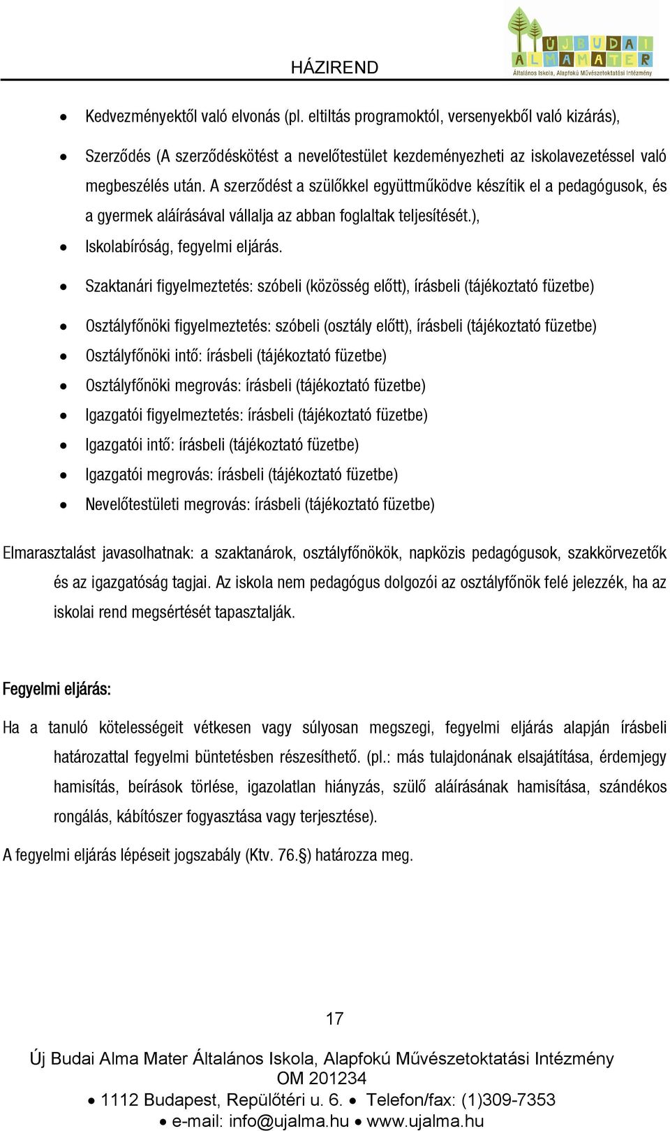 Szaktanári figyelmeztetés: szóbeli (közösség előtt), írásbeli (tájékoztató füzetbe) Osztályfőnöki figyelmeztetés: szóbeli (osztály előtt), írásbeli (tájékoztató füzetbe) Osztályfőnöki intő: írásbeli