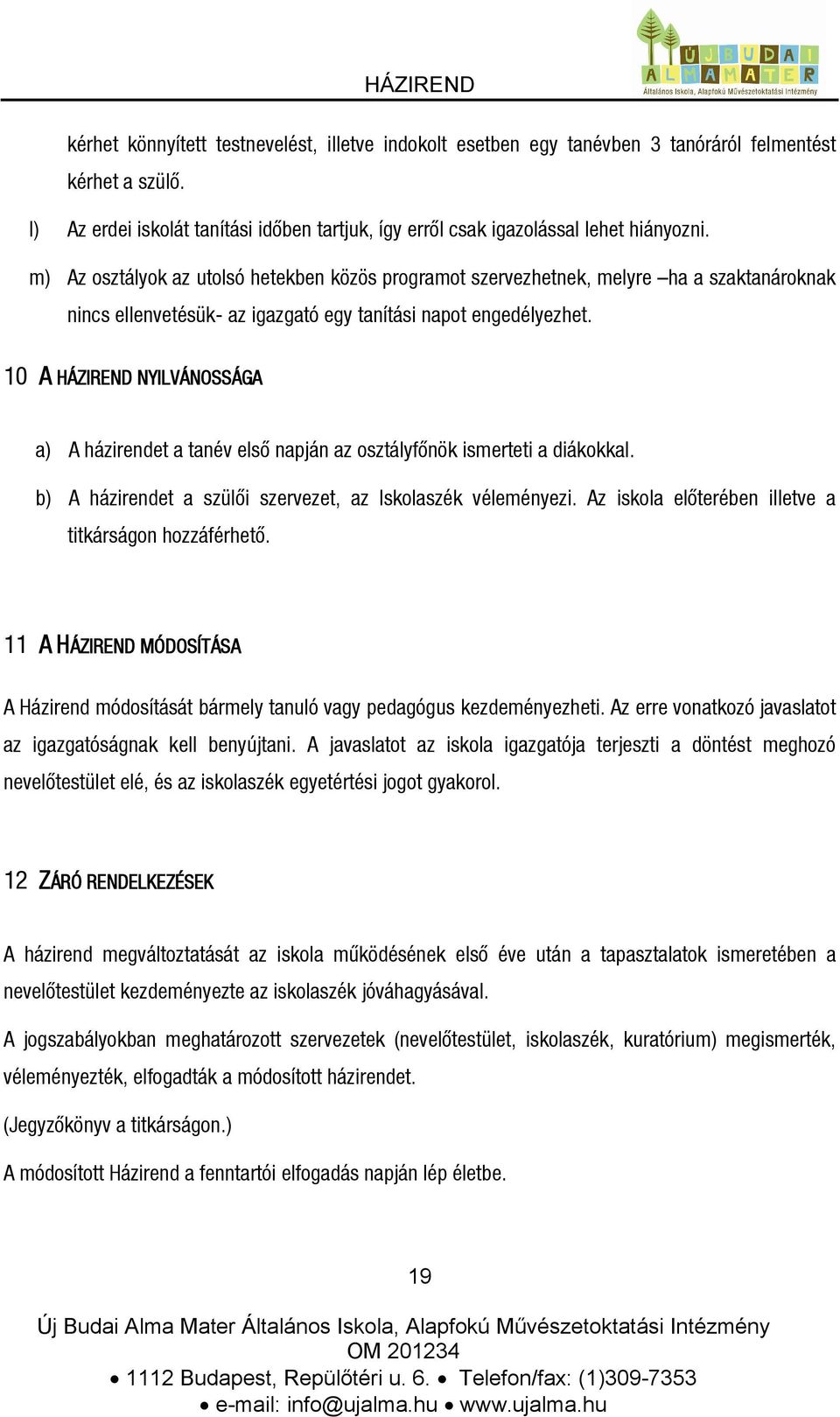 10 A HÁZIREND NYILVÁNOSSÁGA a) A házirendet a tanév első napján az osztályfőnök ismerteti a diákokkal. b) A házirendet a szülői szervezet, az Iskolaszék véleményezi.