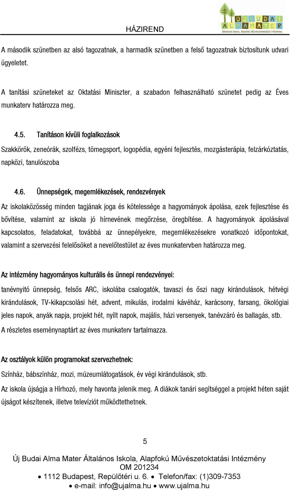 Tanításon kívüli foglalkozások Szakkörök, zeneórák, szolfézs, tömegsport, logopédia, egyéni fejlesztés, mozgásterápia, felzárkóztatás, napközi, tanulószoba 4.6.