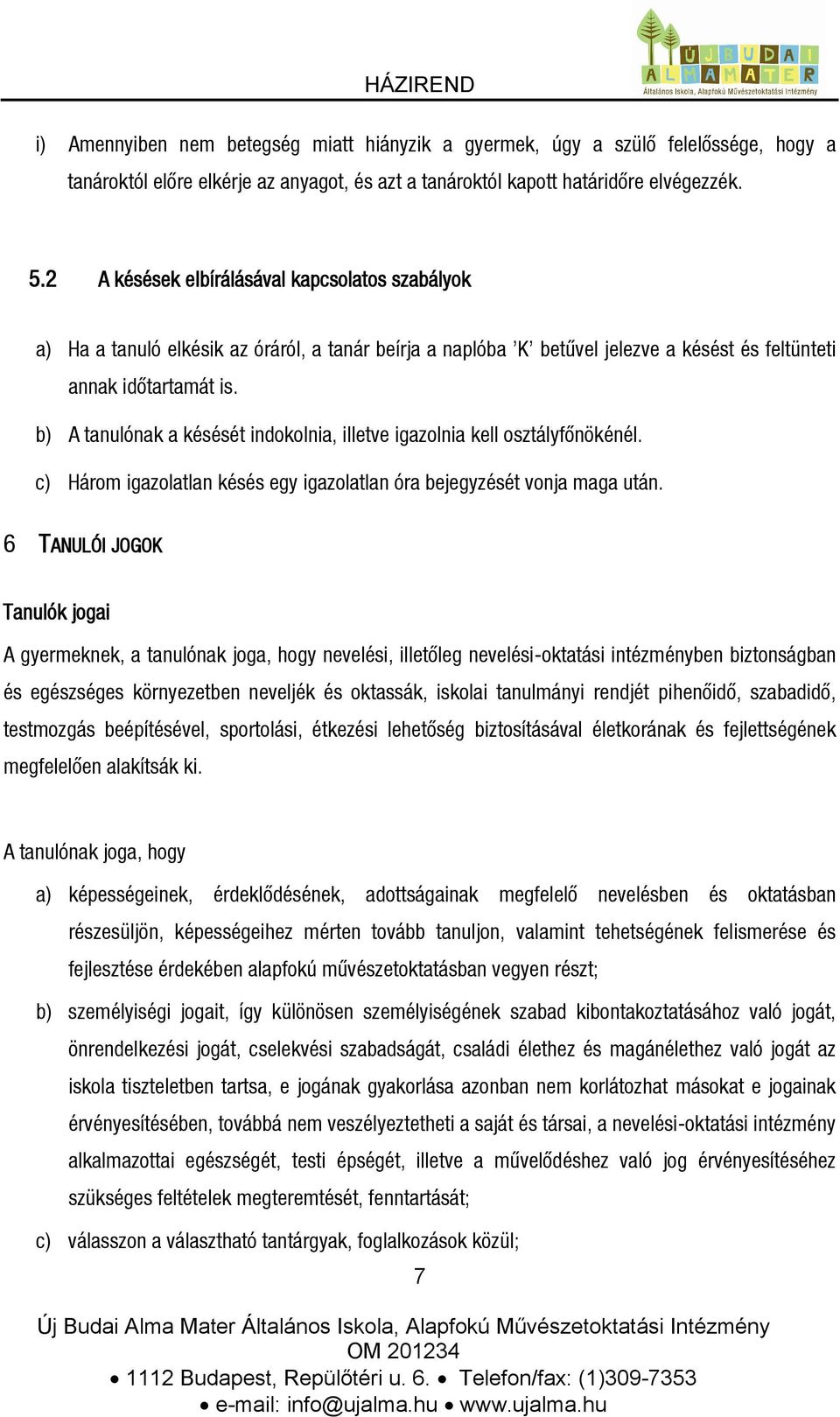 b) A tanulónak a késését indokolnia, illetve igazolnia kell osztályfőnökénél. c) Három igazolatlan késés egy igazolatlan óra bejegyzését vonja maga után.