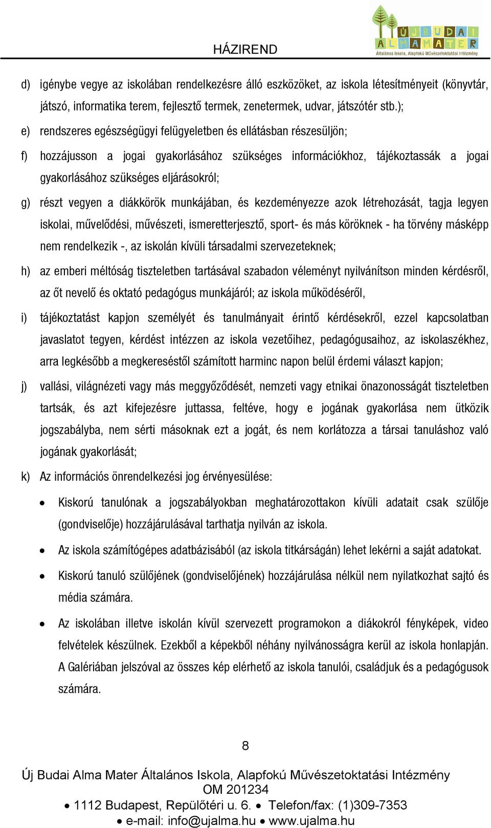 részt vegyen a diákkörök munkájában, és kezdeményezze azok létrehozását, tagja legyen iskolai, művelődési, művészeti, ismeretterjesztő, sport- és más köröknek - ha törvény másképp nem rendelkezik -,