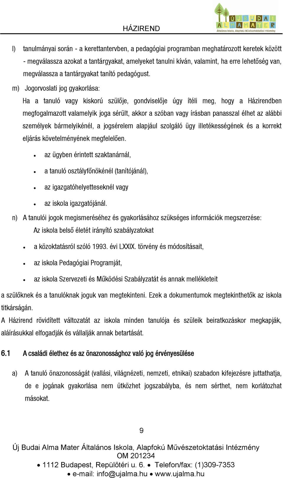 m) Jogorvoslati jog gyakorlása: Ha a tanuló vagy kiskorú szülője, gondviselője úgy ítéli meg, hogy a Házirendben megfogalmazott valamelyik joga sérült, akkor a szóban vagy írásban panasszal élhet az