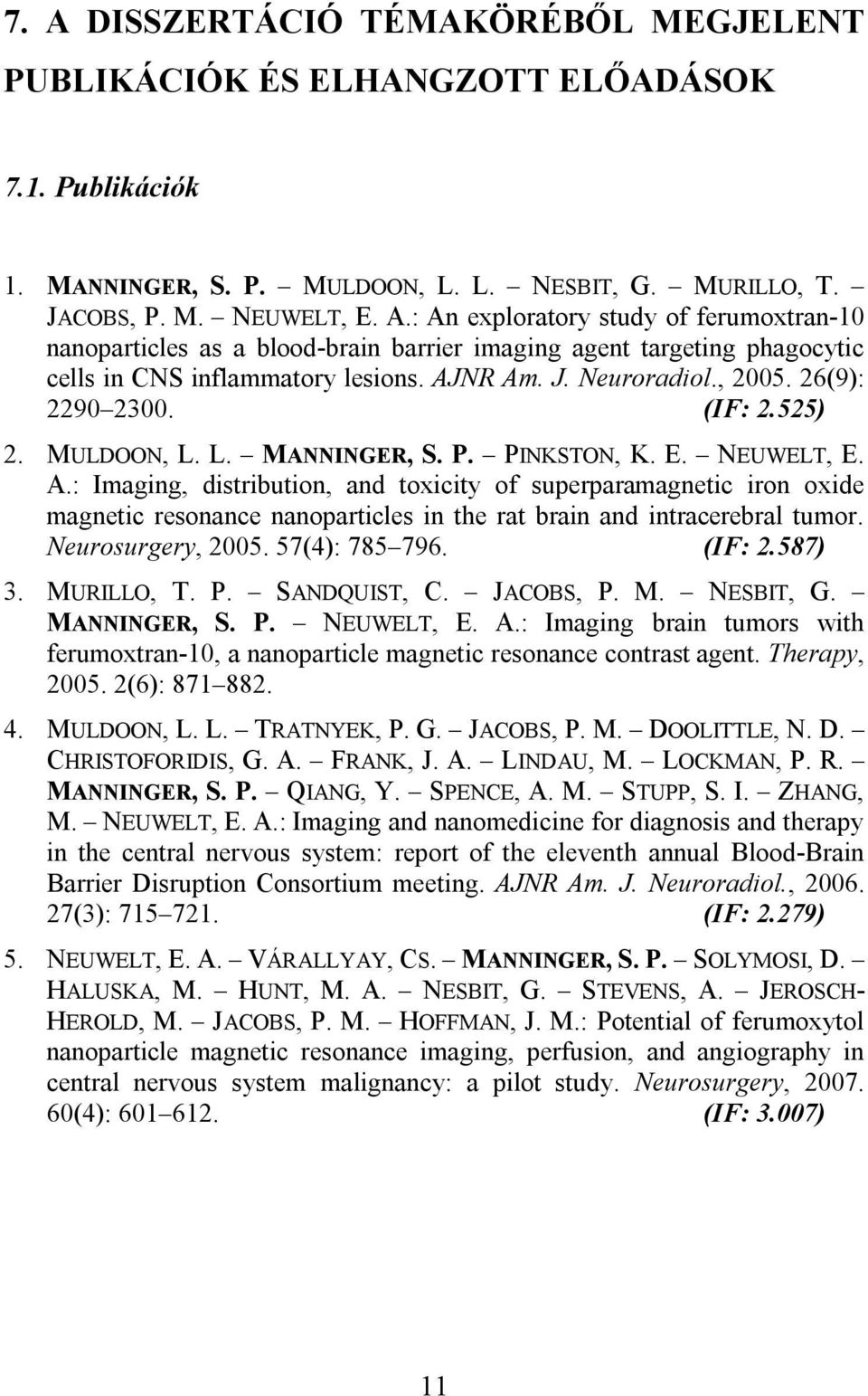 Neurosurgery, 2005. 57(4): 785 796. (IF: 2.587) 3. MURILLO, T. P. SANDQUIST, C. JACOBS, P. M. NESBIT, G. MANNINGER, S. P. NEUWELT, E. A.
