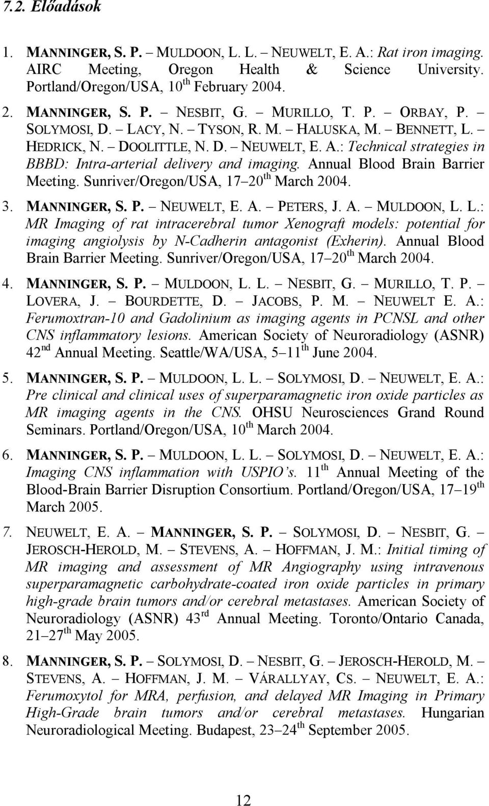 Annual Blood Brain Barrier Meeting. Sunriver/Oregon/USA, 17 20 th March 2004. 3. MANNINGER, S. P. NEUWELT, E. A. PETERS, J. A. MULDOON, L.