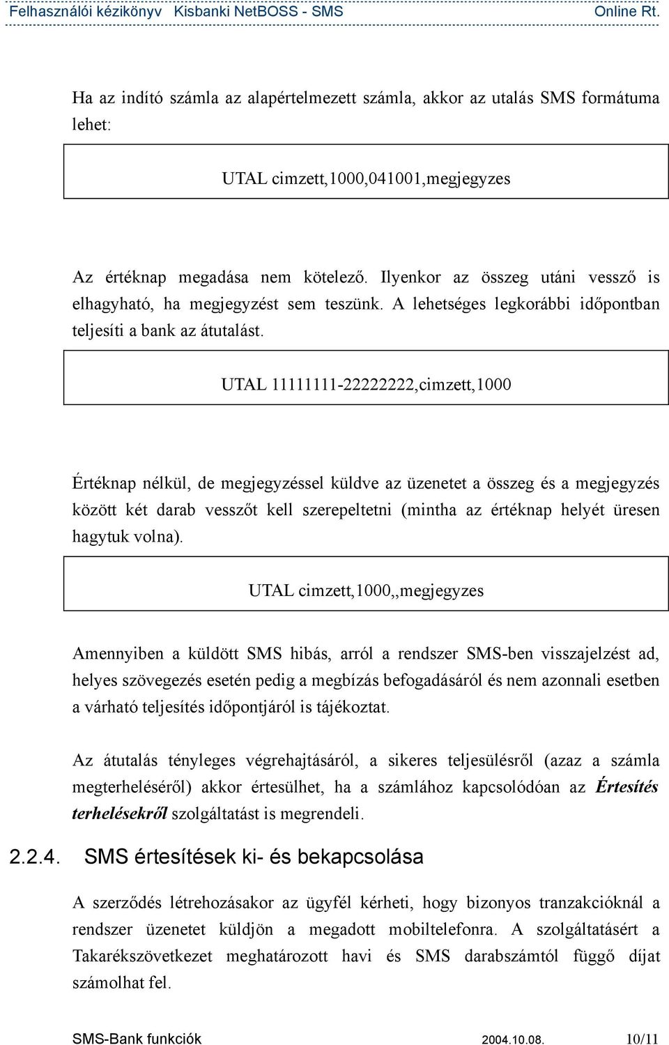 UTAL 11111111-22222222,cimzett,1000 Értéknap nélkül, de megjegyzéssel küldve az üzenetet a összeg és a megjegyzés között két darab vesszőt kell szerepeltetni (mintha az értéknap helyét üresen hagytuk