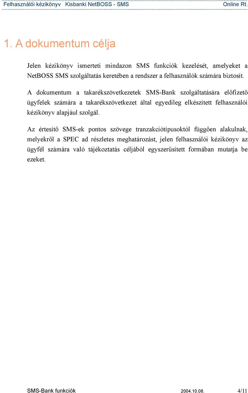 A dkumentum a takarékszövetkezetek SMS-Bank szlgáltatására előfizető ügyfelek számára a takarékszövetkezet által egyedileg elkészített felhasználói