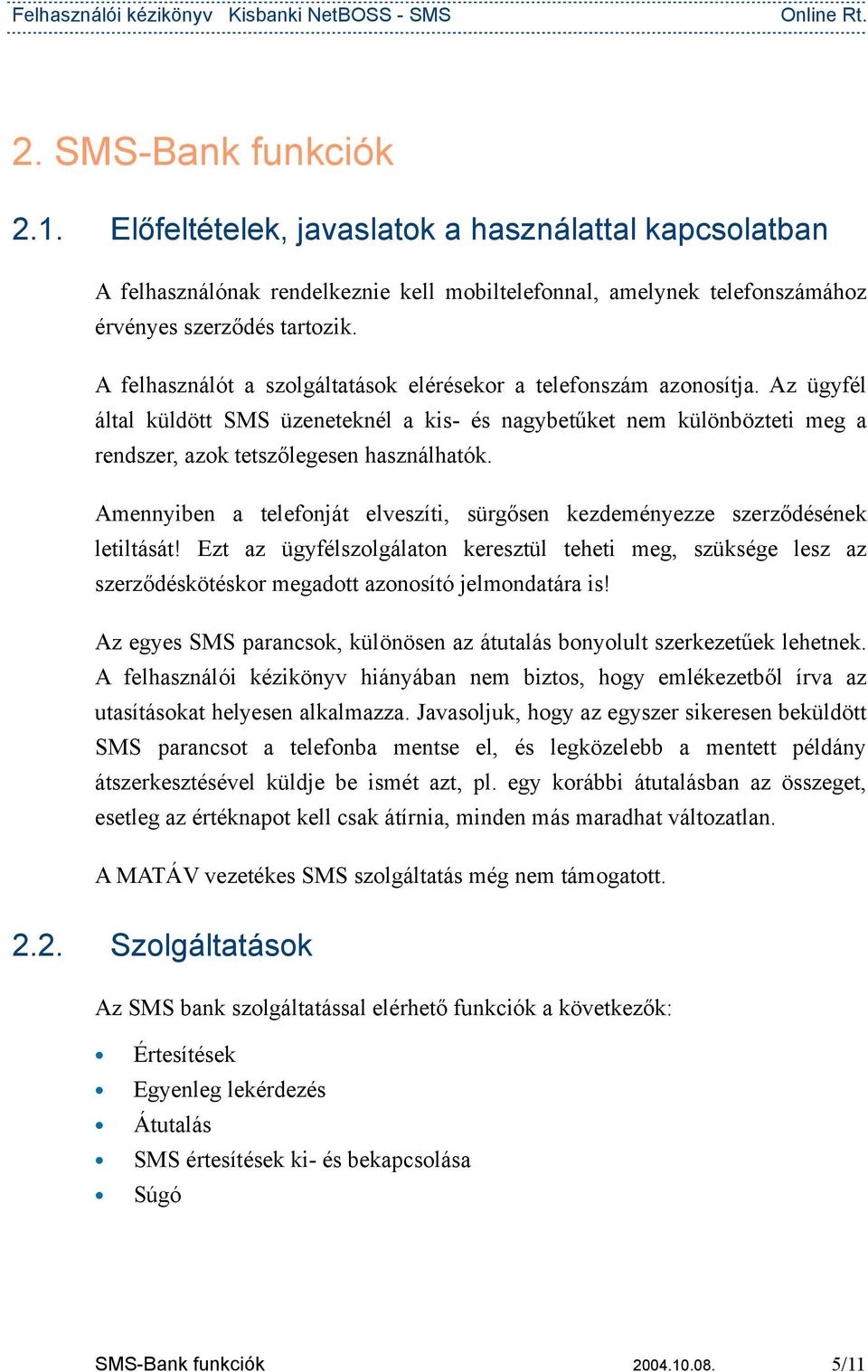 Amennyiben a telefnját elveszíti, sürgősen kezdeményezze szerződésének letiltását! Ezt az ügyfélszlgálatn keresztül teheti meg, szüksége lesz az szerződéskötéskr megadtt aznsító jelmndatára is!