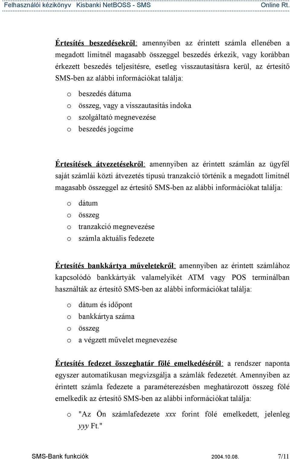 számlán az ügyfél saját számlái közti átvezetés típusú tranzakció történik a megadtt limitnél magasabb összeggel az értesítő SMS-ben az alábbi infrmációkat találja: dátum összeg tranzakció