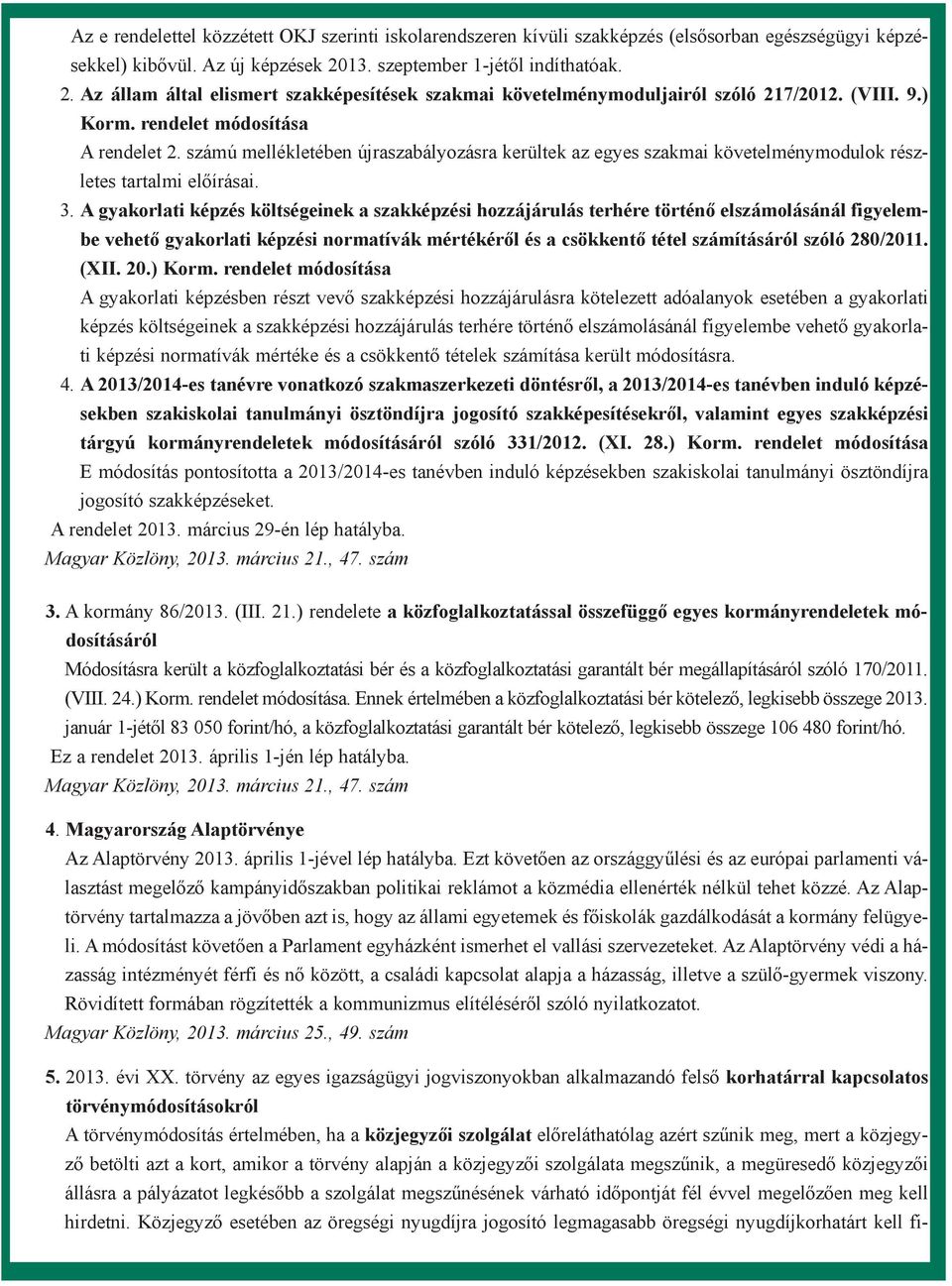 számú mellékletében újraszabályozásra kerültek az egyes szakmai követelménymodulok részletes tartalmi elõírásai. 3.