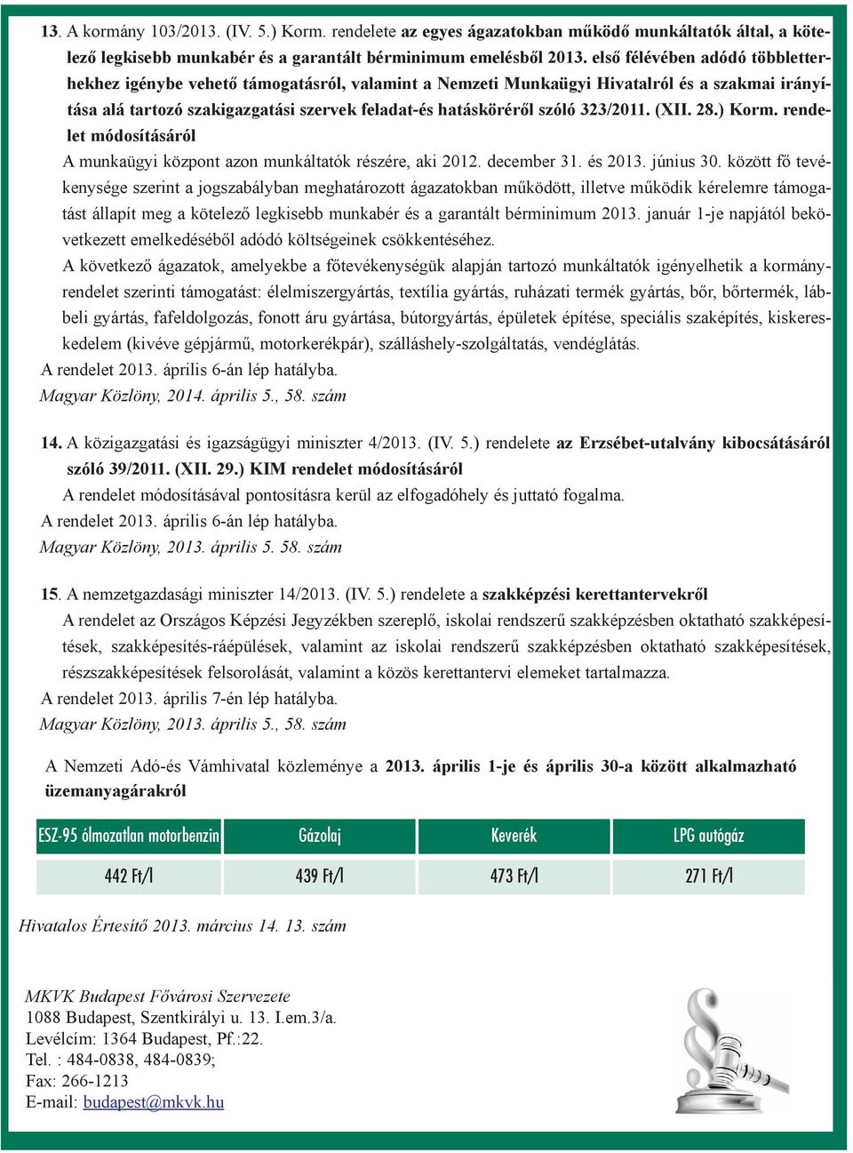 323/2011. (XII. 28.) Korm. rendelet módosításáról A munkaügyi központ azon munkáltatók részére, aki 2012. december 31. és 2013. június 30.