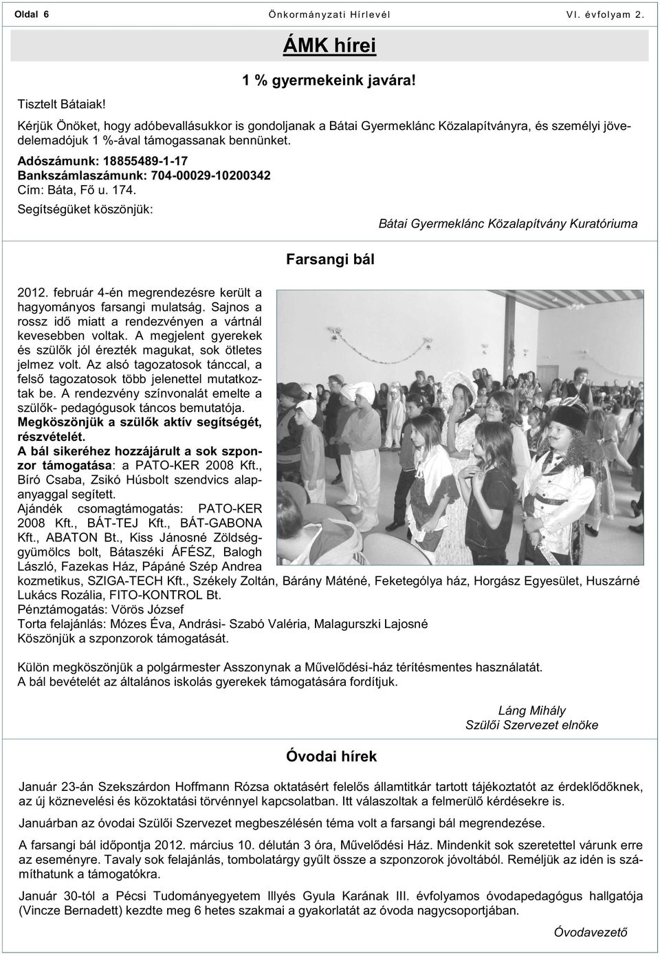 Adószámunk: 18855489-1-17 Bankszámlaszámunk: 704-00029-10200342 Cím: Báta, Fő u. 174. Segítségüket köszönjük: Farsangi bál Óvodai hírek Bátai Gyermeklánc Közalapítvány Kuratóriuma 2012.