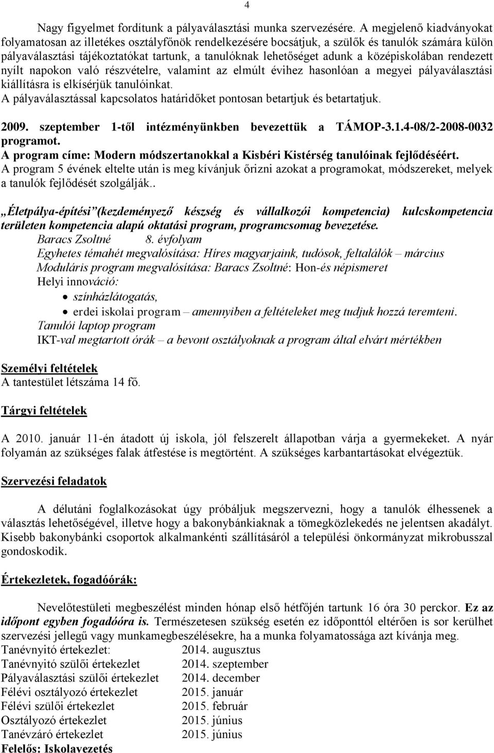 középiskolában rendezett nyílt napokon való részvételre, valamint az elmúlt évihez hasonlóan a megyei pályaválasztási kiállításra is elkísérjük tanulóinkat.