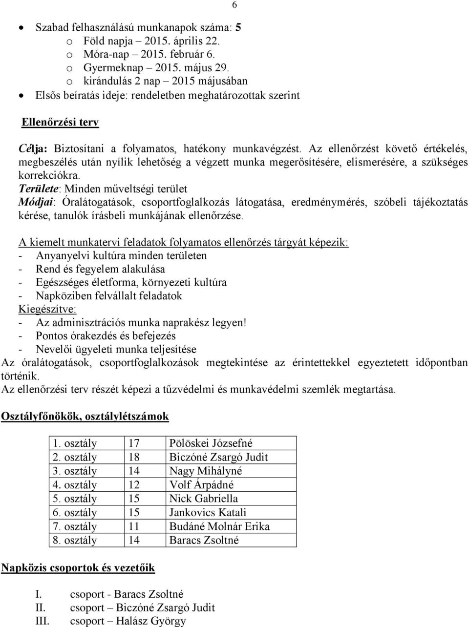 Az ellenőrzést követő értékelés, megbeszélés után nyílik lehetőség a végzett munka megerősítésére, elismerésére, a szükséges korrekciókra.