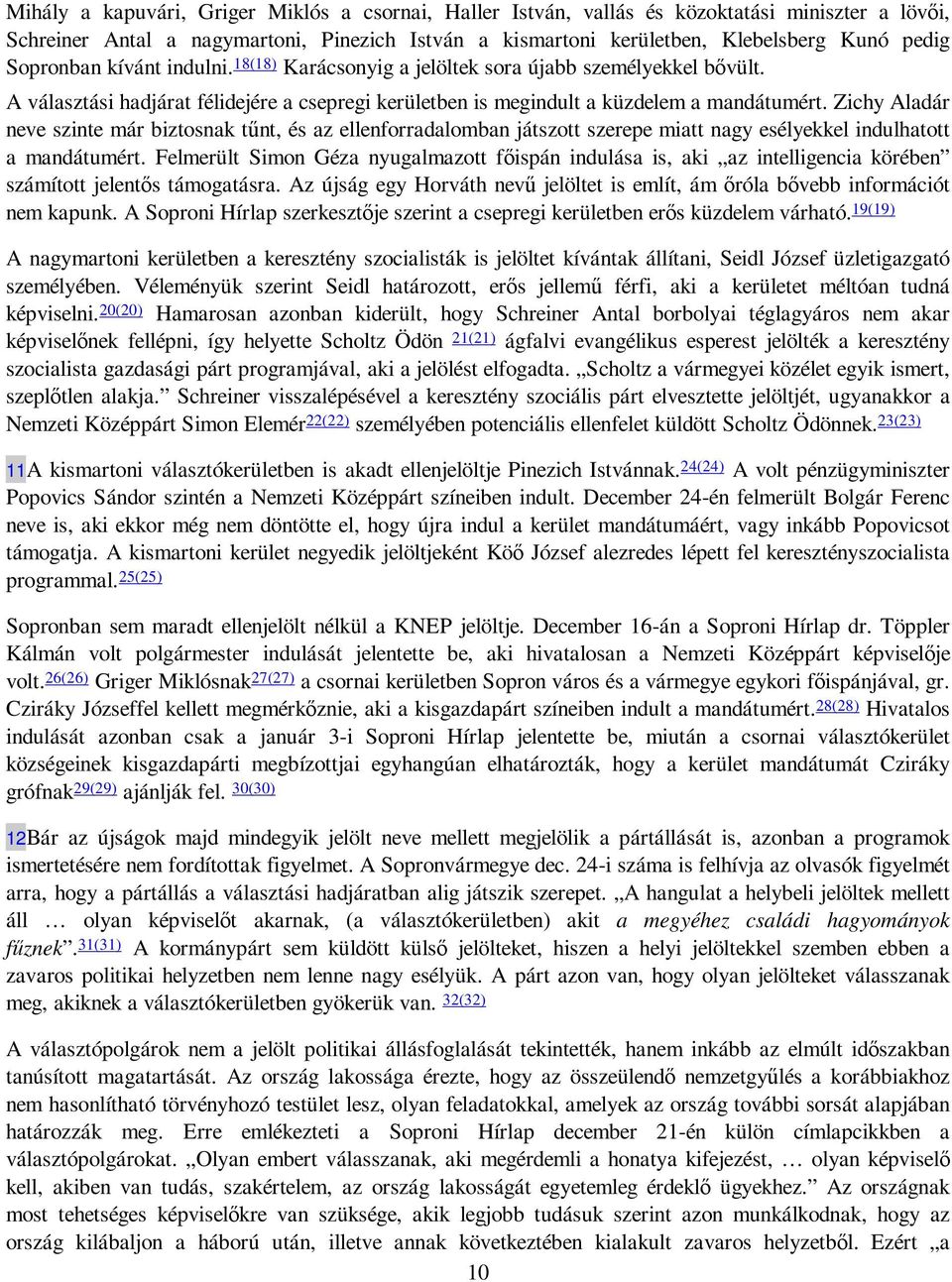 Zichy Aladár neve szinte már biztosnak tőnt, és az ellenforradalomban játszott szerepe miatt nagy esélyekkel indulhatott a mandátumért.