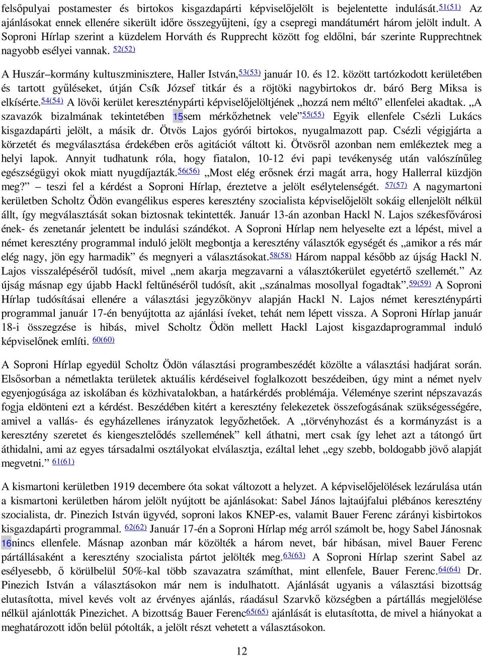 A Soproni Hírlap szerint a küzdelem Horváth és Rupprecht között fog eldılni, bár szerinte Rupprechtnek nagyobb esélyei vannak.