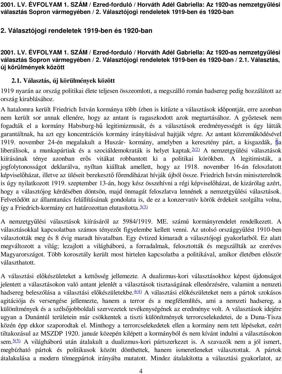 Választójogi rendeletek 1919-ben és 1920-ban / 2.1. Választás, új körülmények között 2.1. Választás, új körülmények között 1919 nyarán az ország politikai élete teljesen összeomlott, a megszálló román hadsereg pedig hozzálátott az ország kirablásához.