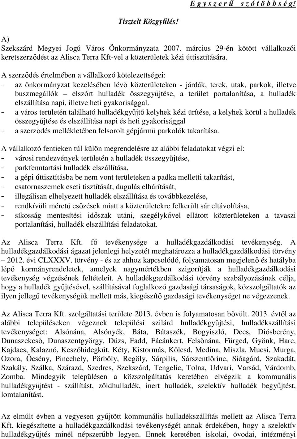 A szerzıdés értelmében a vállalkozó kötelezettségei: - az önkormányzat kezelésében lévı közterületeken - járdák, terek, utak, parkok, illetve buszmegállók elszórt hulladék összegyőjtése, a terület