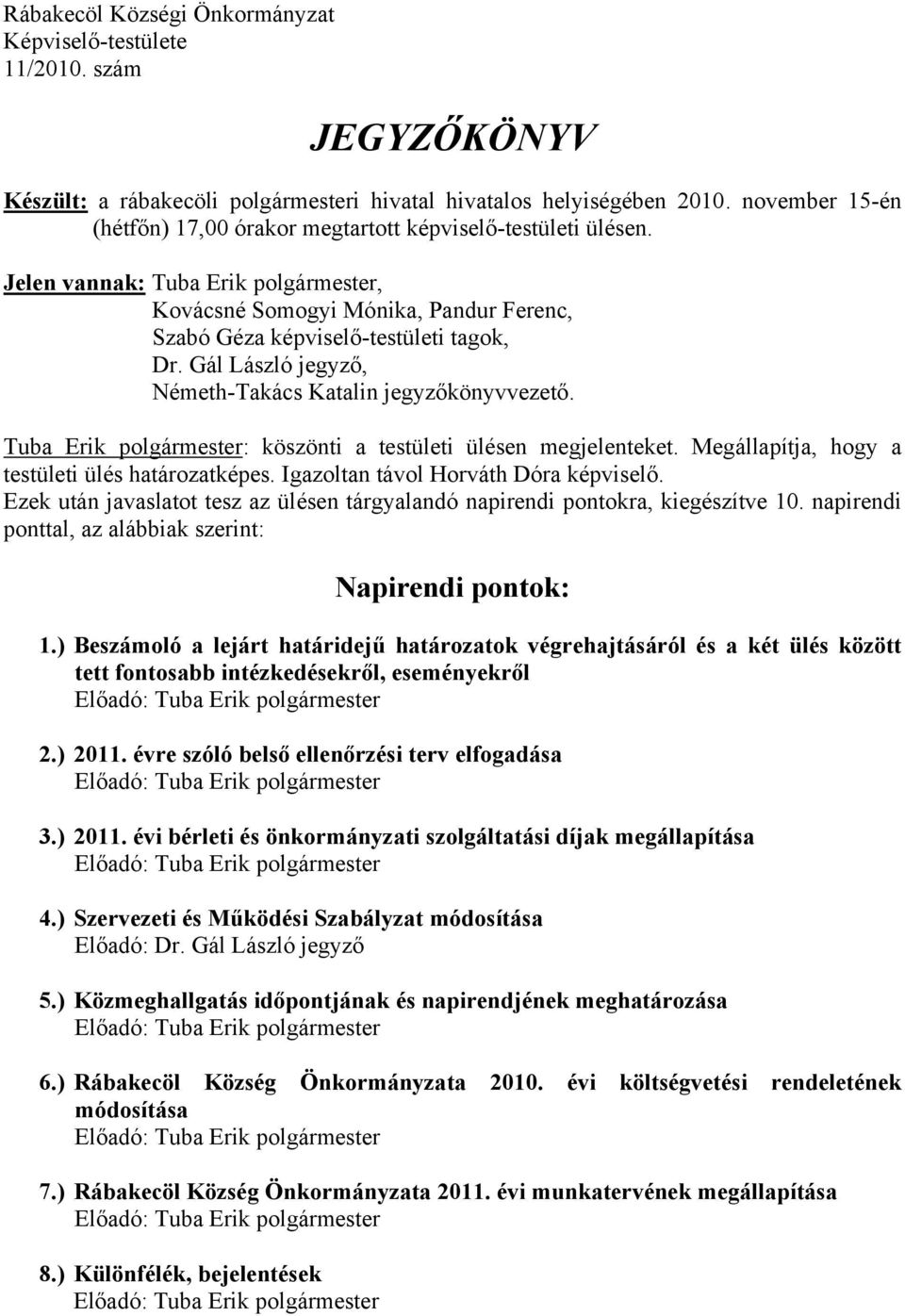 Gál László jegyző, Németh-Takács Katalin jegyzőkönyvvezető. Tuba Erik polgármester: köszönti a testületi ülésen megjelenteket. Megállapítja, hogy a testületi ülés határozatképes.