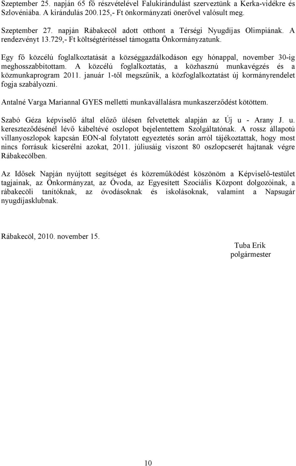 Egy fő közcélú foglalkoztatását a községgazdálkodáson egy hónappal, november 30-ig meghosszabbítottam. A közcélú foglalkoztatás, a közhasznú munkavégzés és a közmunkaprogram 2011.
