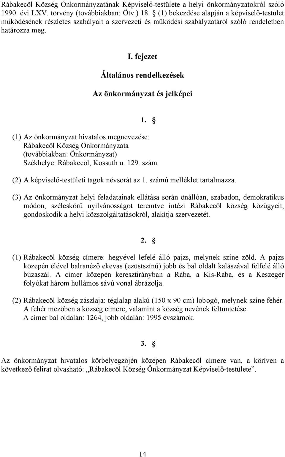 fejezet Általános rendelkezések Az önkormányzat és jelképei 1. (1) Az önkormányzat hivatalos megnevezése: Rábakecöl Község Önkormányzata (továbbiakban: Önkormányzat) Székhelye: Rábakecöl, Kossuth u.