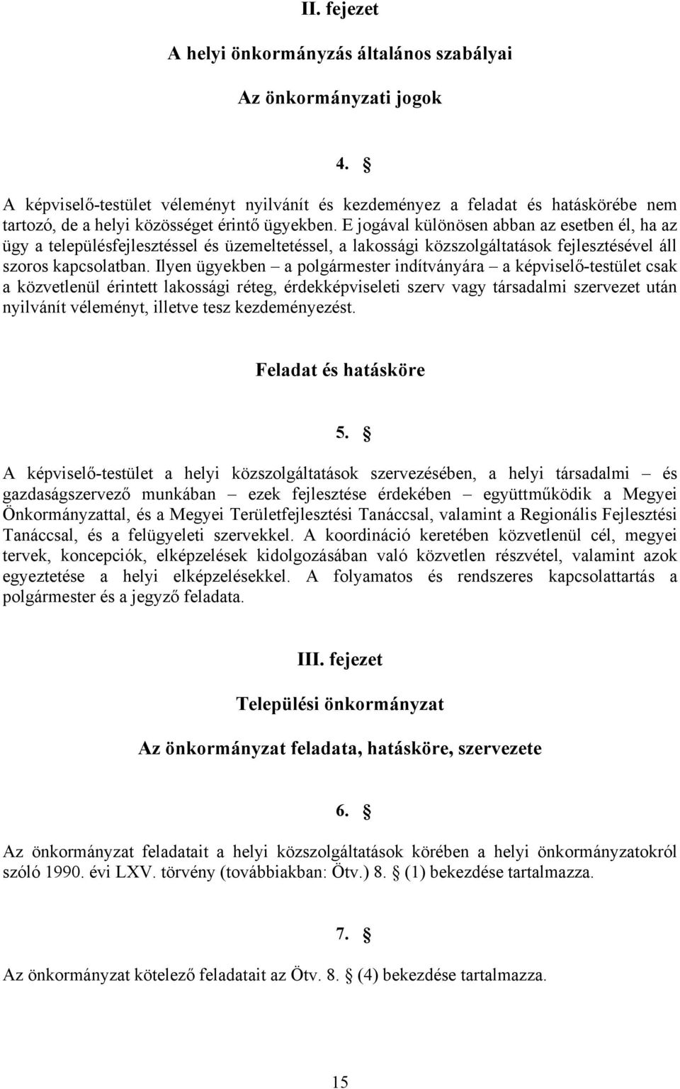 E jogával különösen abban az esetben él, ha az ügy a településfejlesztéssel és üzemeltetéssel, a lakossági közszolgáltatások fejlesztésével áll szoros kapcsolatban.