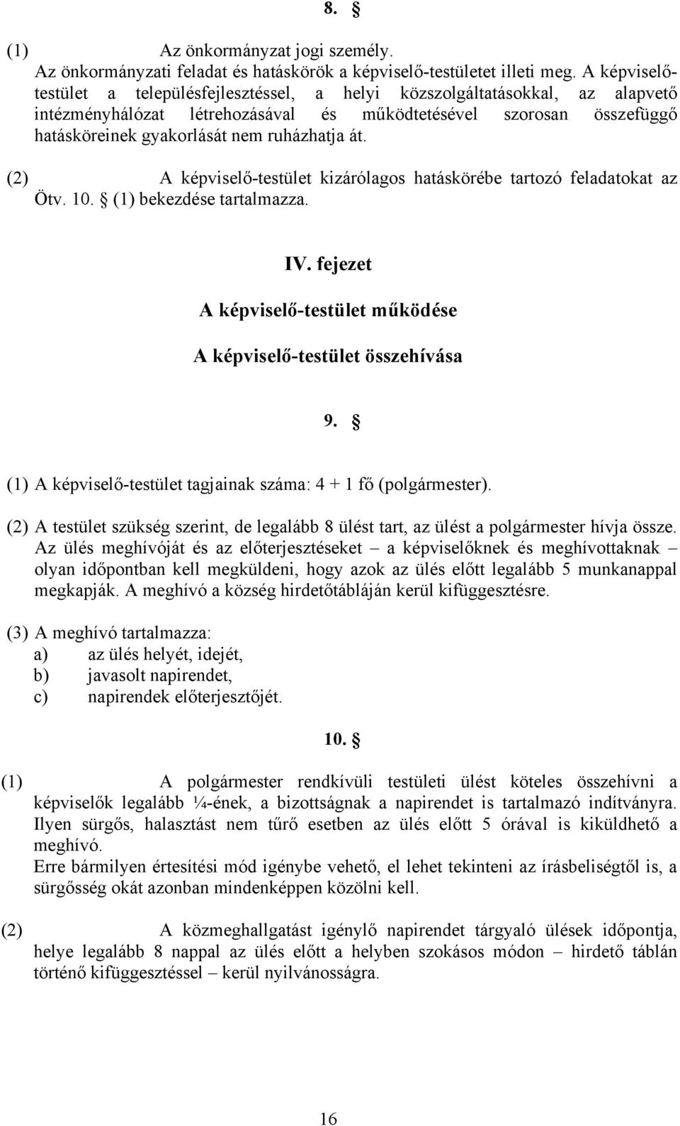 át. (2) A képviselő-testület kizárólagos hatáskörébe tartozó feladatokat az Ötv. 10. (1) bekezdése tartalmazza. IV. fejezet A képviselő-testület működése A képviselő-testület összehívása 9.