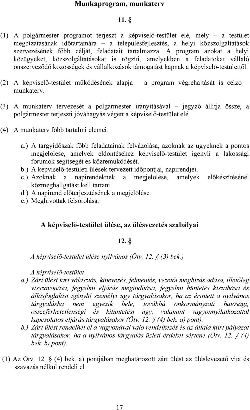 tartalmazza. A program azokat a helyi közügyeket, közszolgáltatásokat is rögzíti, amelyekben a feladatokat vállaló önszerveződő közösségek és vállalkozások támogatást kapnak a képviselő-testülettől.