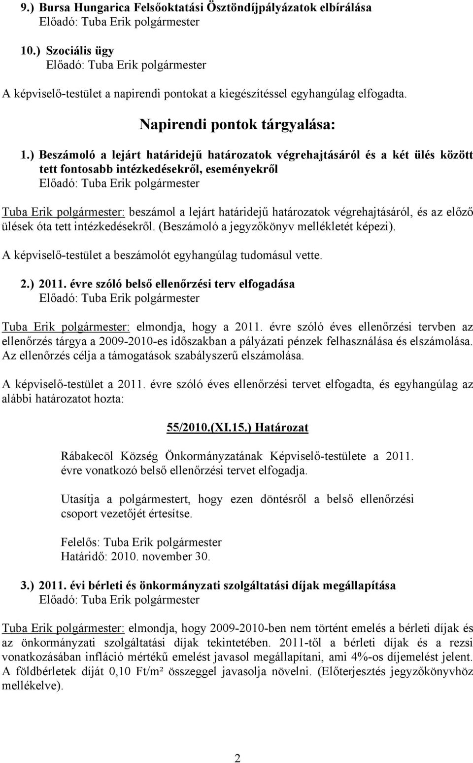 ) Beszámoló a lejárt határidejű határozatok végrehajtásáról és a két ülés között tett fontosabb intézkedésekről, eseményekről Előadó: Tuba Erik polgármester Tuba Erik polgármester: beszámol a lejárt