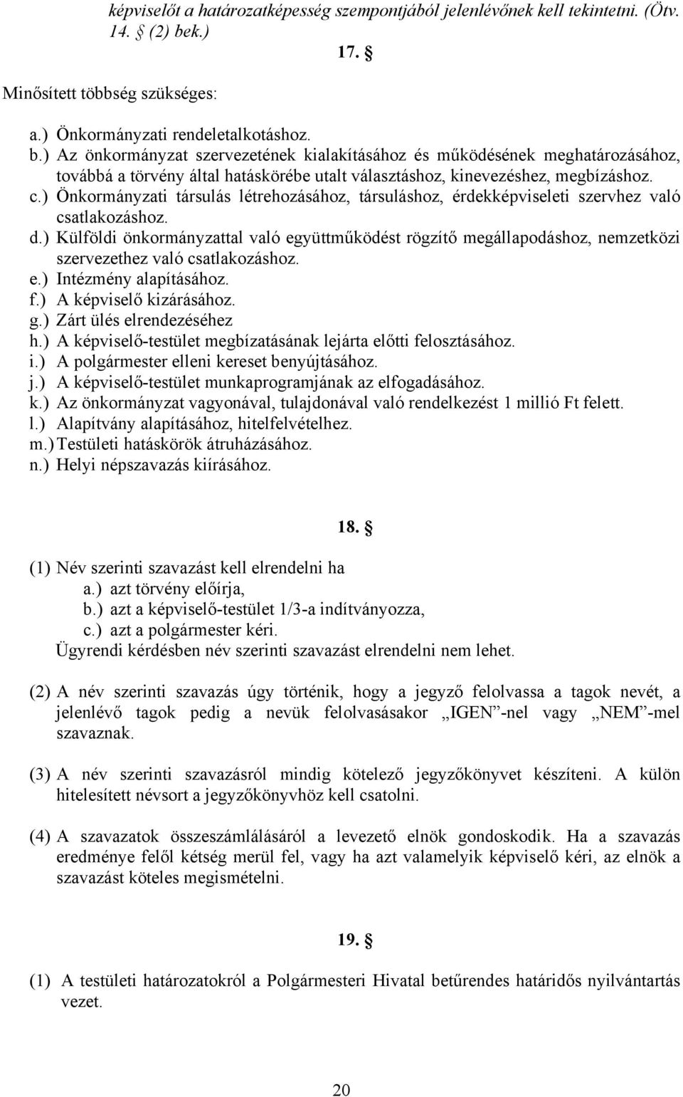 ) Az önkormányzat szervezetének kialakításához és működésének meghatározásához, továbbá a törvény által hatáskörébe utalt választáshoz, kinevezéshez, megbízáshoz. c.
