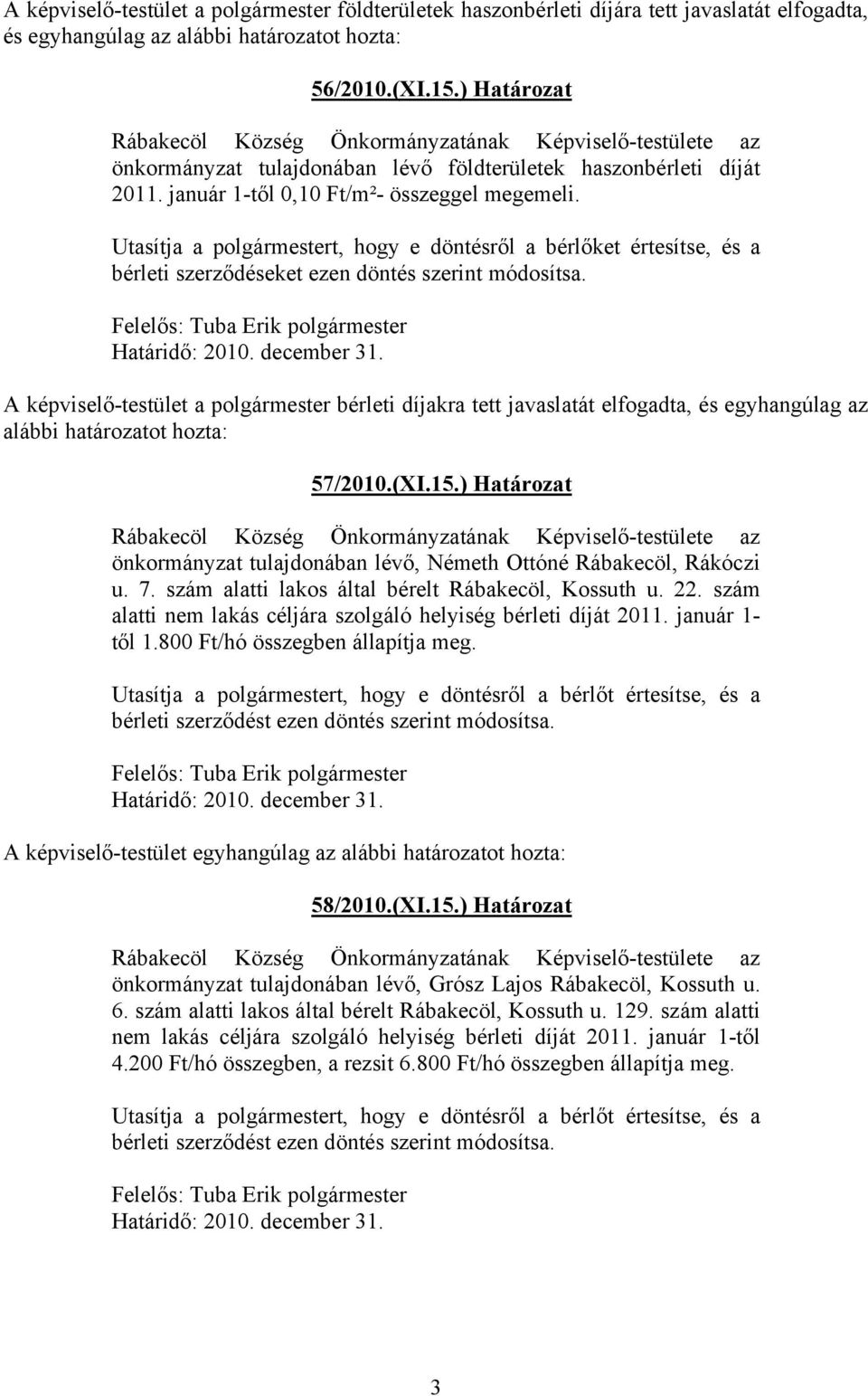 Utasítja a polgármestert, hogy e döntésről a bérlőket értesítse, és a bérleti szerződéseket ezen döntés szerint módosítsa. Felelős: Tuba Erik polgármester Határidő: 2010. december 31.