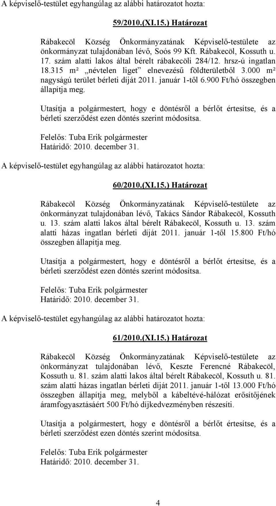 január 1-től 6.900 Ft/hó összegben állapítja meg. Utasítja a polgármestert, hogy e döntésről a bérlőt értesítse, és a bérleti szerződést ezen döntés szerint módosítsa.