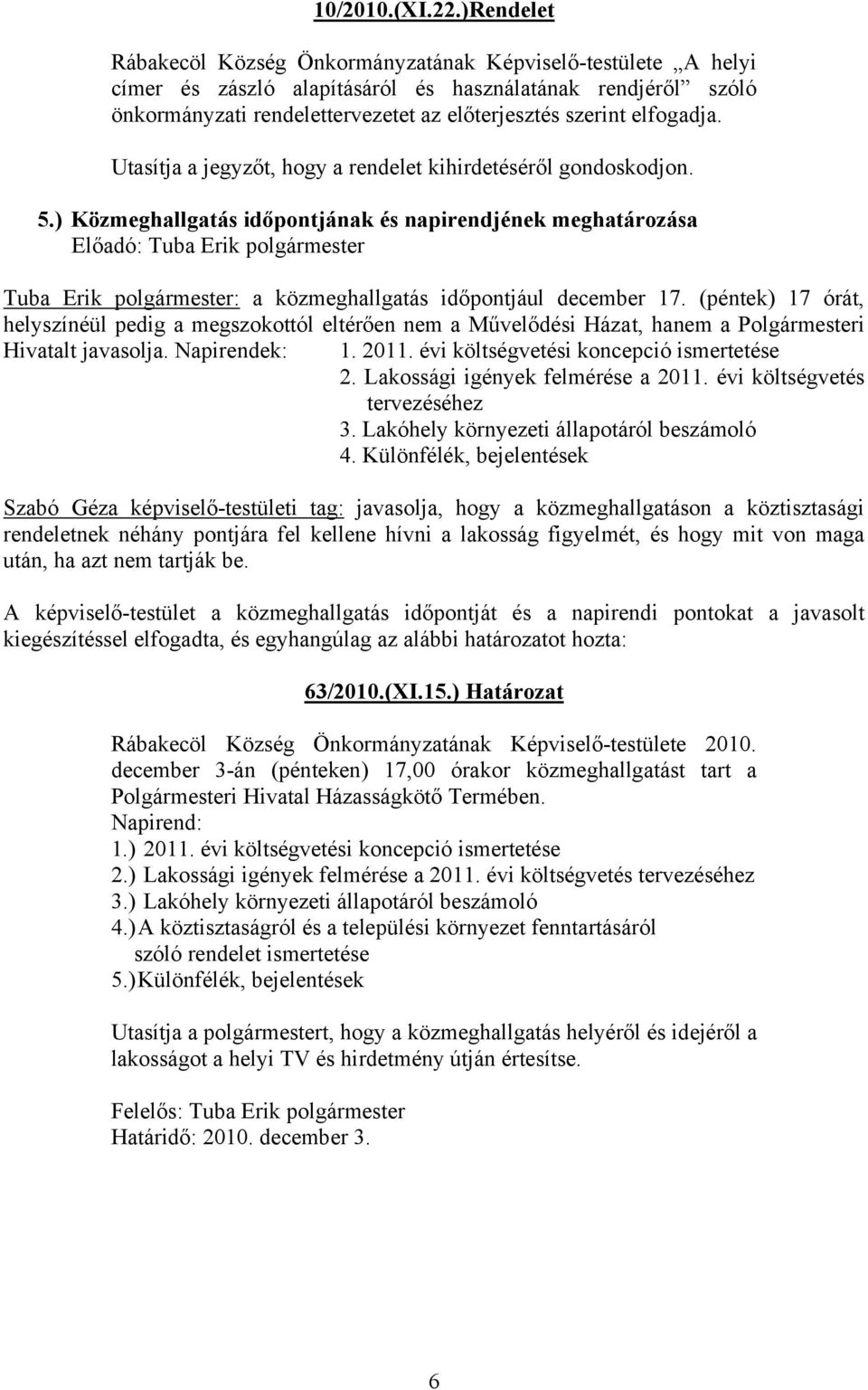 elfogadja. Utasítja a jegyzőt, hogy a rendelet kihirdetéséről gondoskodjon. 5.