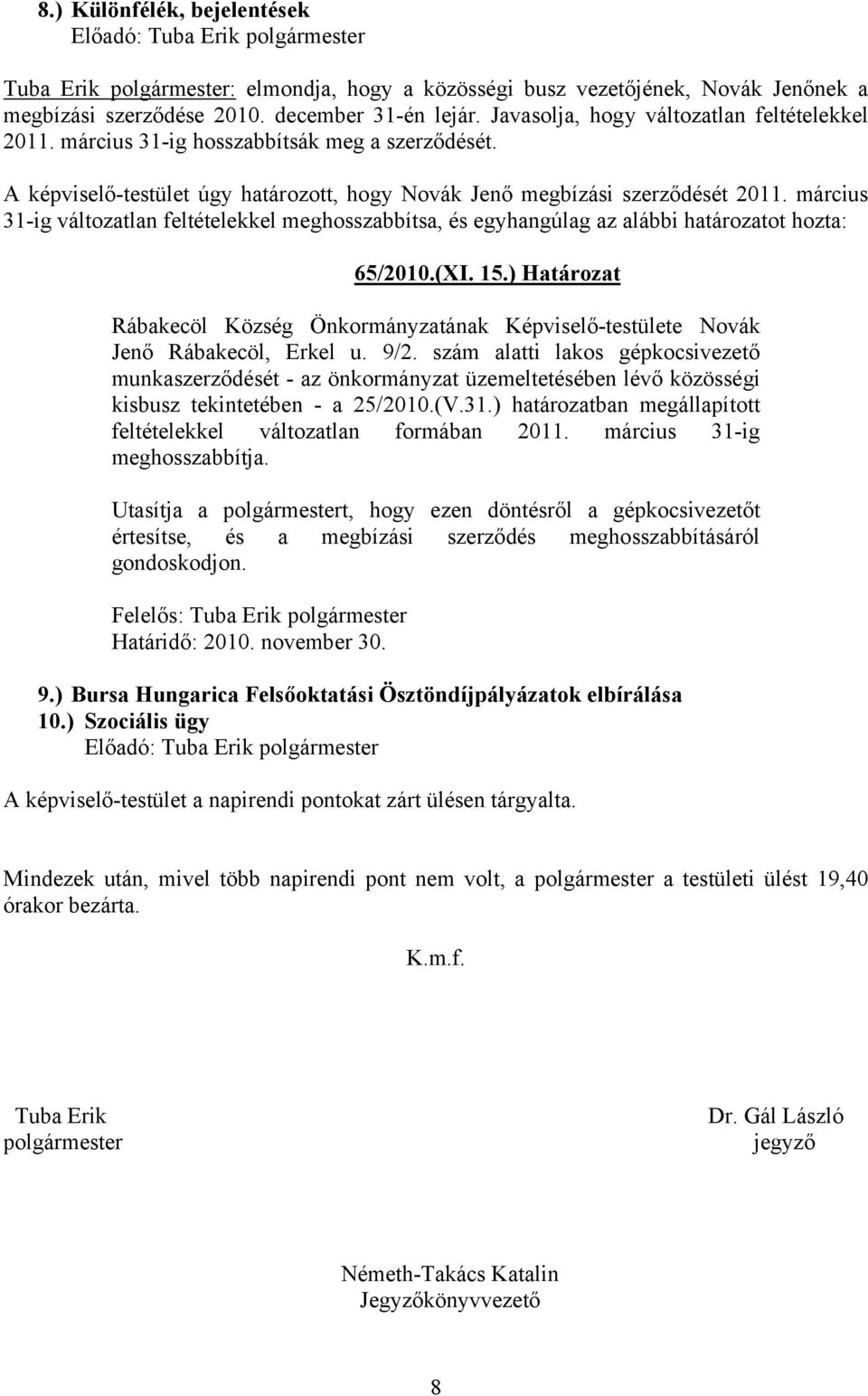 március 31-ig változatlan feltételekkel meghosszabbítsa, és egyhangúlag az alábbi határozatot hozta: 65/2010.(XI. 15.