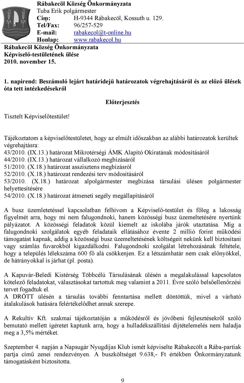 Előterjesztés Tájékoztatom a képviselőtestületet, hogy az elmúlt időszakban az alábbi határozatok kerültek végrehajtásra: 43/2010. (IX.13.