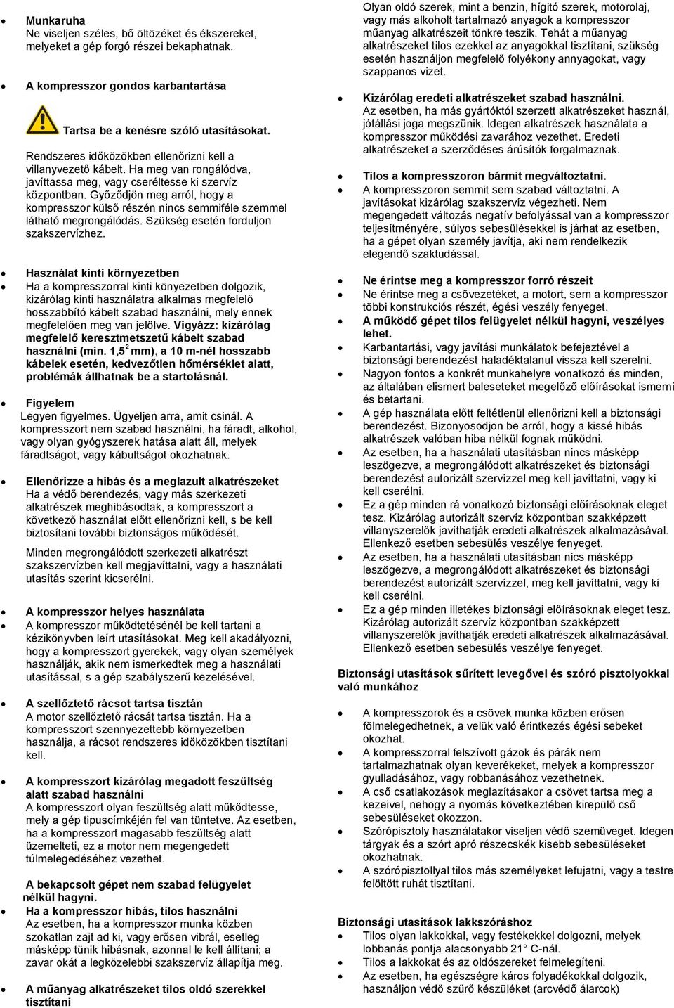 Győződjön meg arról, hogy a kompresszor külső részén nincs semmiféle szemmel látható megrongálódás. Szükség esetén forduljon szakszervízhez.