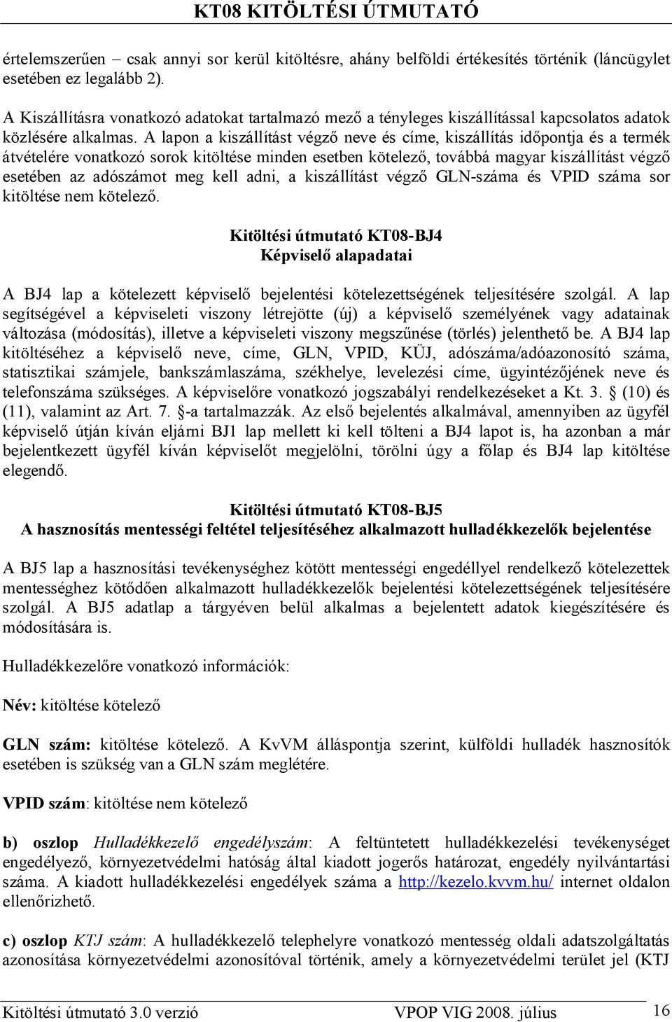 A lapon a kiszállítást végz neve és címe, kiszállítás id pontja és a termék átvételére vonatkozó sorok kitöltése minden esetben kötelez, továbbá magyar kiszállítást végz esetében az adószámot meg