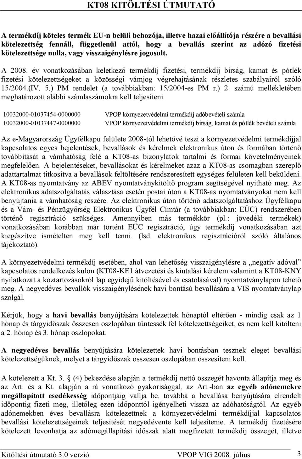 év vonatkozásában keletkez termékdíj fizetési, termékdíj bírság, kamat és pótlék fizetési kötelezettségeket a közösségi vámjog végrehajtásának részletes szabályairól szóló 15/2004.(IV. 5.