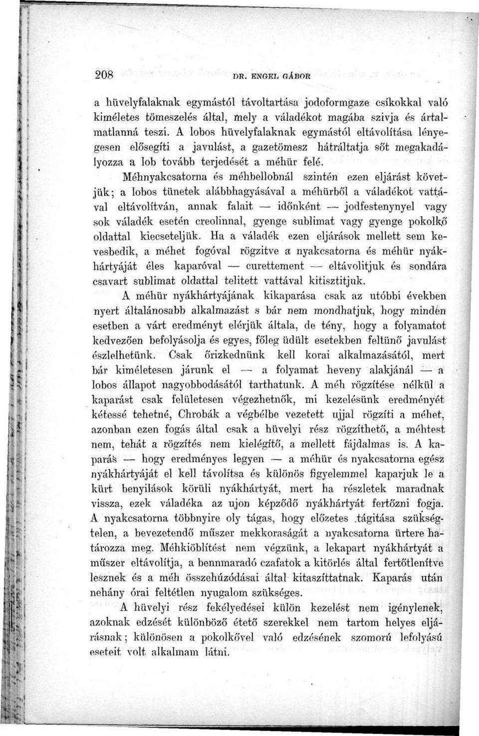 Méhnyakcsatorna és méhbellobnál szintén ezen eljárást követjük; a lobos tünetek alábbhagyásával a méhürből a váladékot vattával eltávolítván, annak falait időnként jodfestenynyel vagy sok váladék