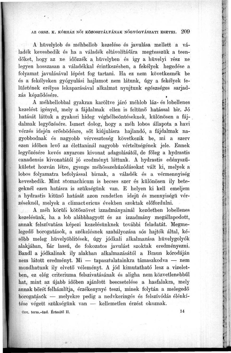 hosszasan a váladékkal érintkezésben, a fekélyek hegedése a folyamat javulásával lépést fog tartani.