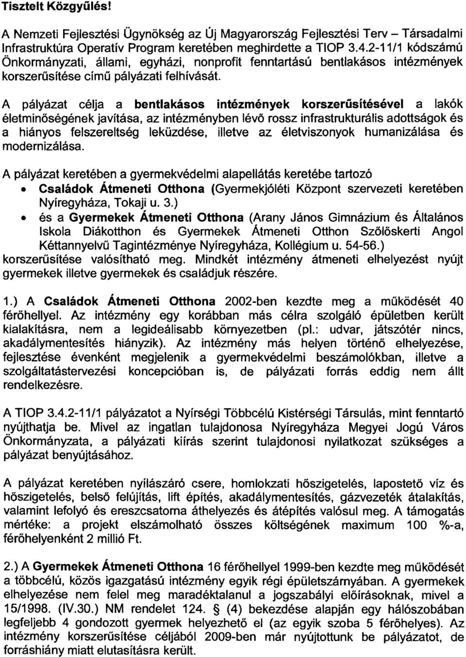 A pályázat célja a bentlakásos intézmények korszerűsítésével a lakók életminőségének javítása, az intézményben lévő rossz infrastrukturális adottságok és a hiányos felszereltség leküzdése, illetve az