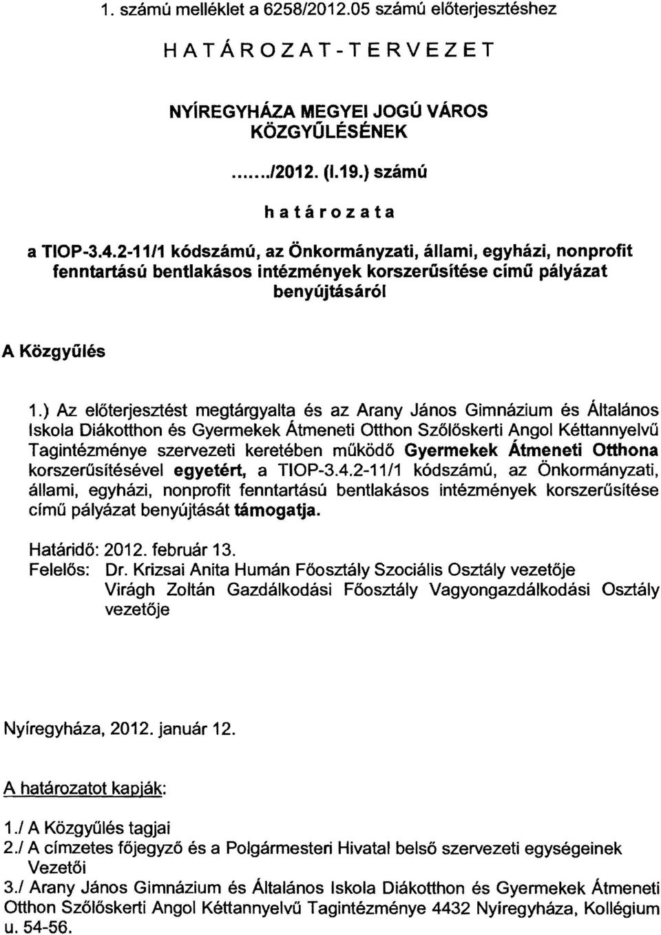 ) Az előterjesztést megtárgyalta és az Arany János Gimnázium és Általános Iskola Diákotthon és Gyermekek Átmeneti Otthon Szőlőskerti Angol Kéttannyelvű Tagintézménye szervezeti keretében műkődő