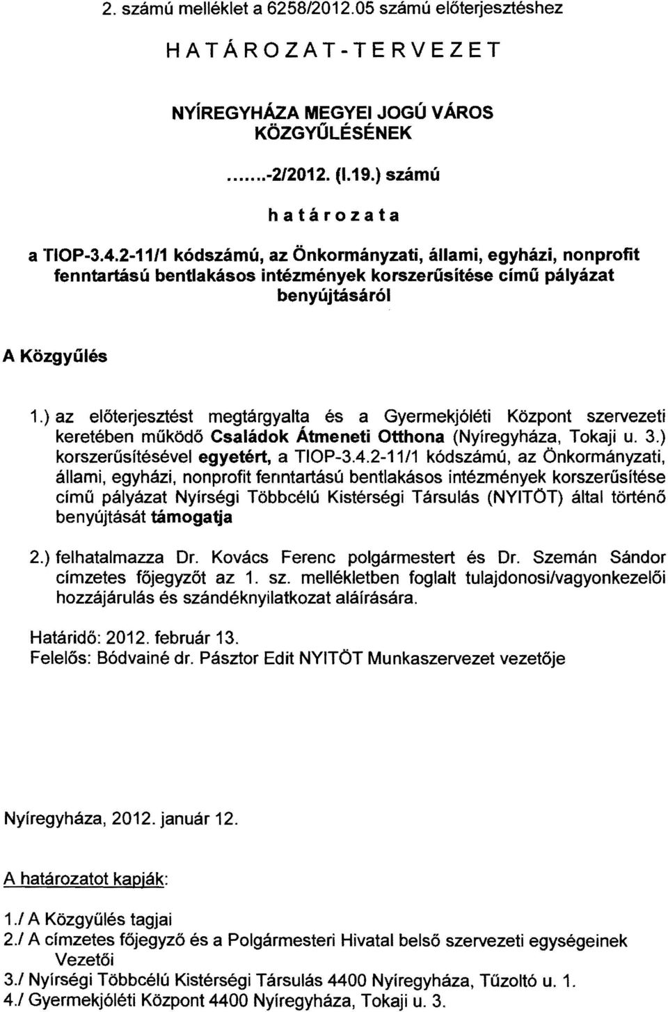 ) az előterjesztést megtárgyalta és a Gyermekjóléti Központ szervezeti keretében működő Családok Átmeneti Otthona (Nyíregyháza, Tokaji u. 3.) korszerűsítésével egyetért, a TIOP-3.4.