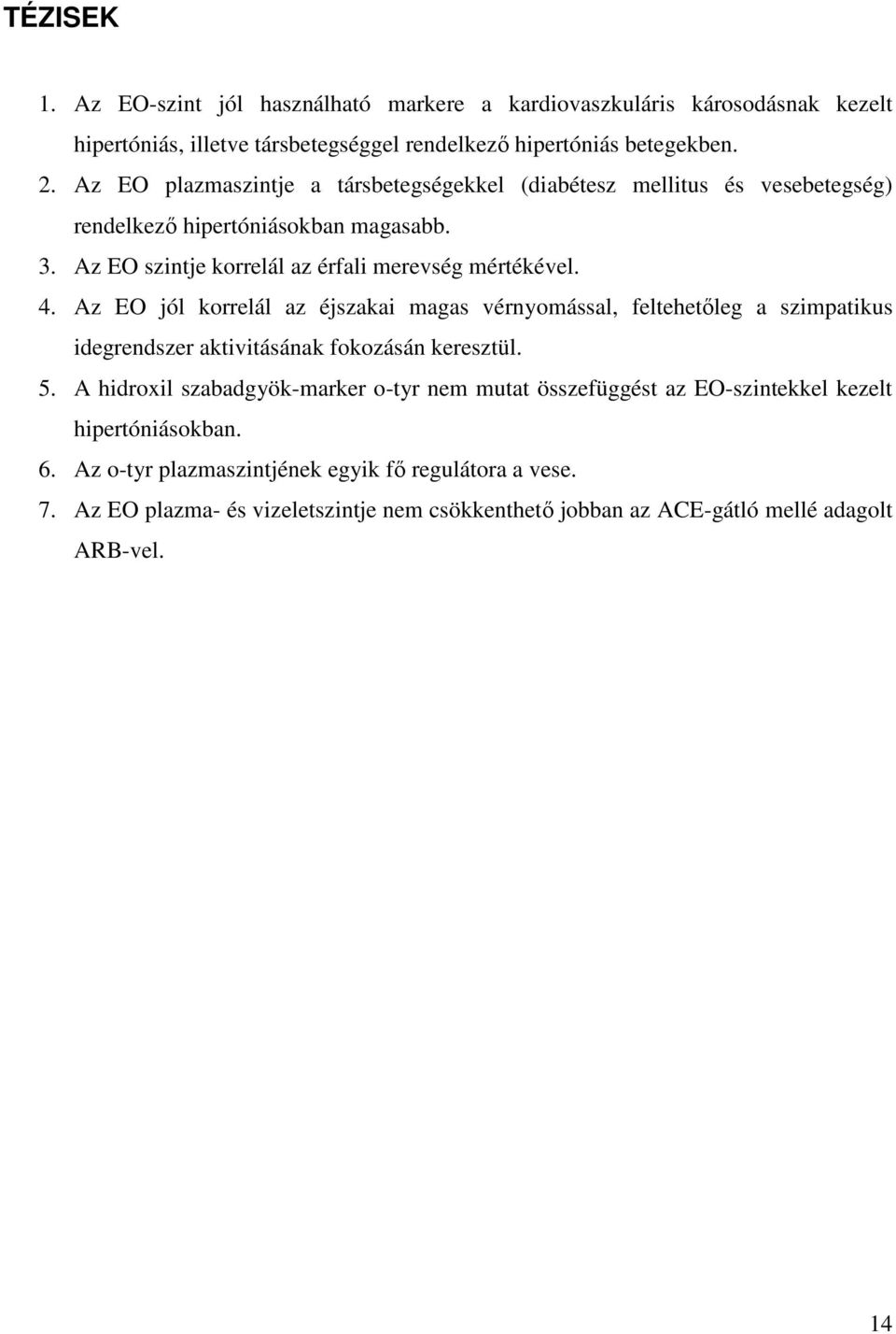 Az EO jól korrelál az éjszakai magas vérnyomással, feltehetőleg a szimpatikus idegrendszer aktivitásának fokozásán keresztül. 5.