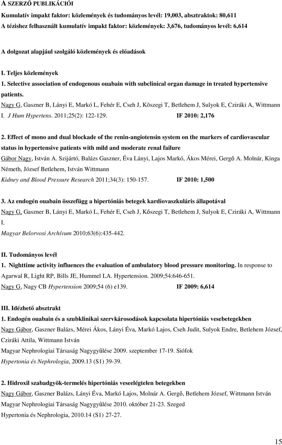 Nagy G, Gaszner B, Lányi E, Markó L, Fehér E, Cseh J, Kõszegi T, Betlehem J, Sulyok E, Cziráki A, Wittmann I. J Hum Hypertens. 2011;25(2): 122-129. IF 2010: 2,176 2.