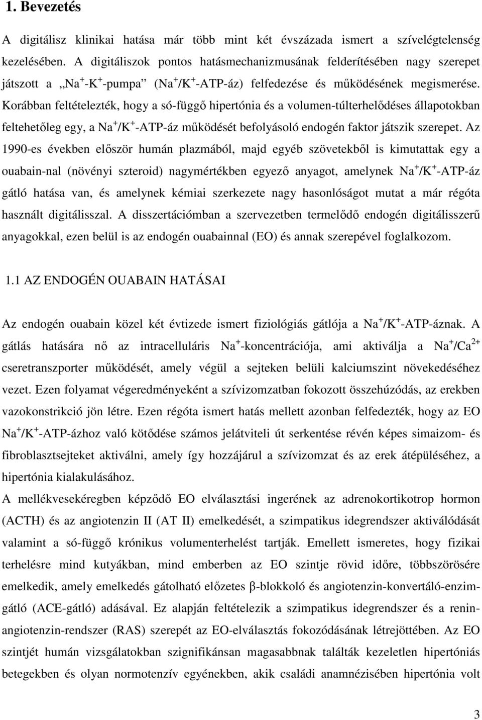 Korábban feltételezték, hogy a só-függő hipertónia és a volumen-túlterhelődéses állapotokban feltehetőleg egy, a Na + /K + -ATP-áz működését befolyásoló endogén faktor játszik szerepet.