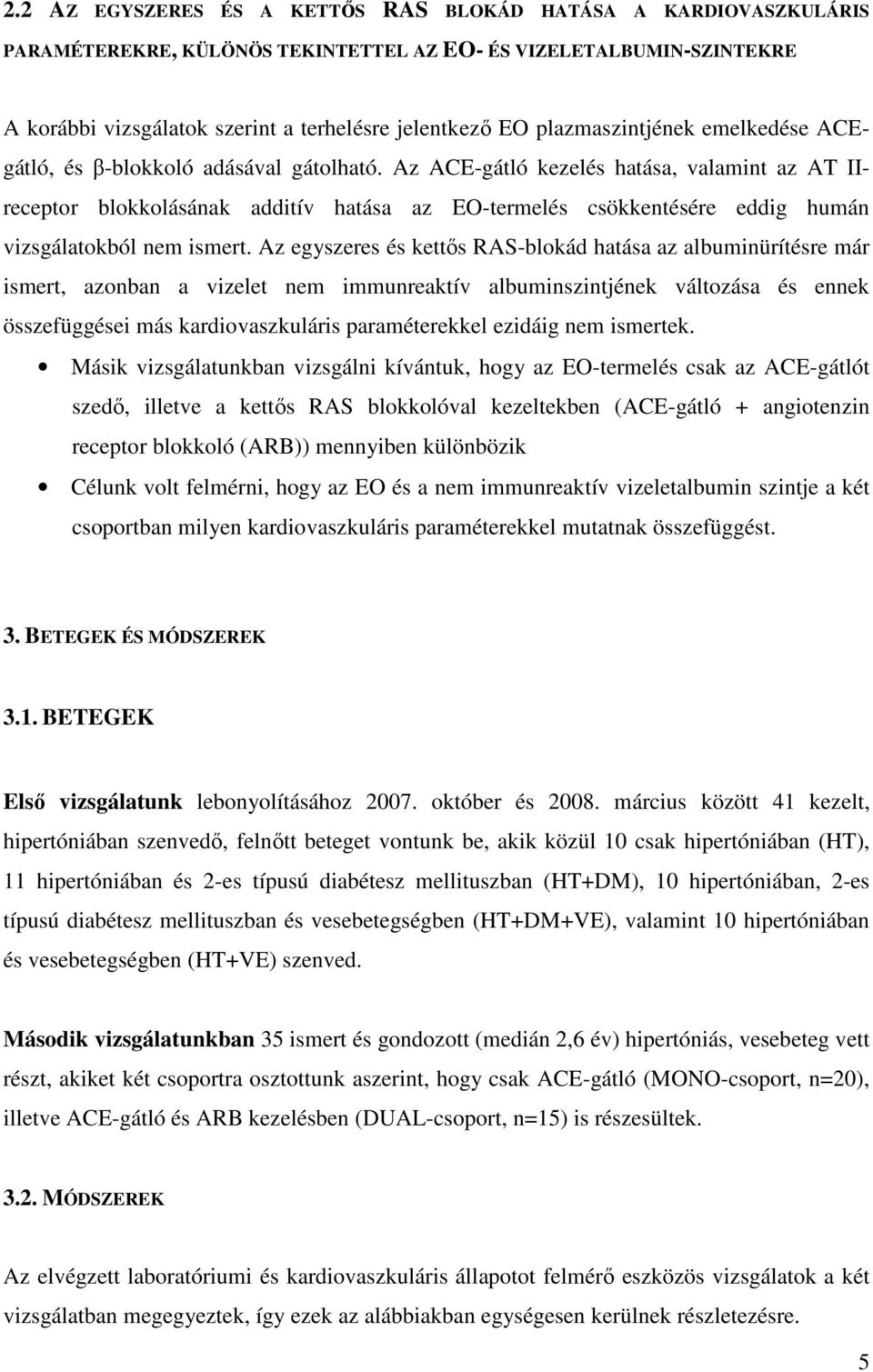 Az ACE-gátló kezelés hatása, valamint az AT IIreceptor blokkolásának additív hatása az EO-termelés csökkentésére eddig humán vizsgálatokból nem ismert.
