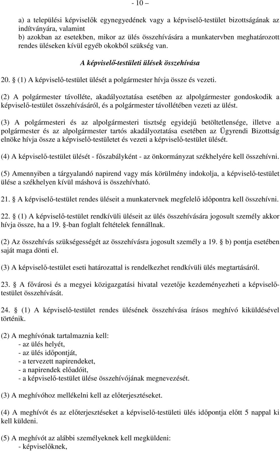 (2) A polgármester távolléte, akadályoztatása esetében az alpolgármester gondoskodik a képviselő-testület összehívásáról, és a polgármester távollétében vezeti az ülést.