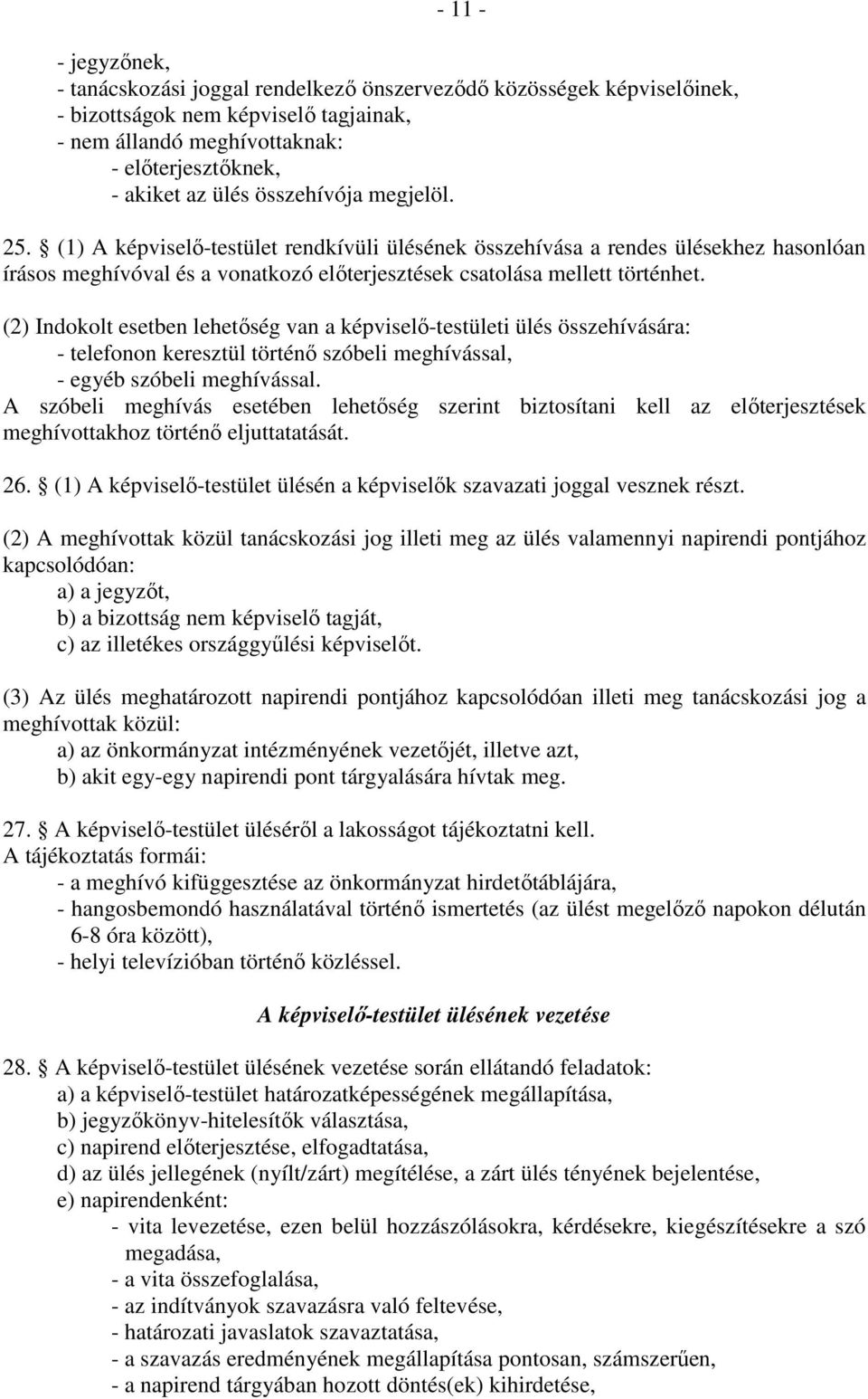(2) Indokolt esetben lehetőség van a képviselő-testületi ülés összehívására: - telefonon keresztül történő szóbeli meghívással, - egyéb szóbeli meghívással.