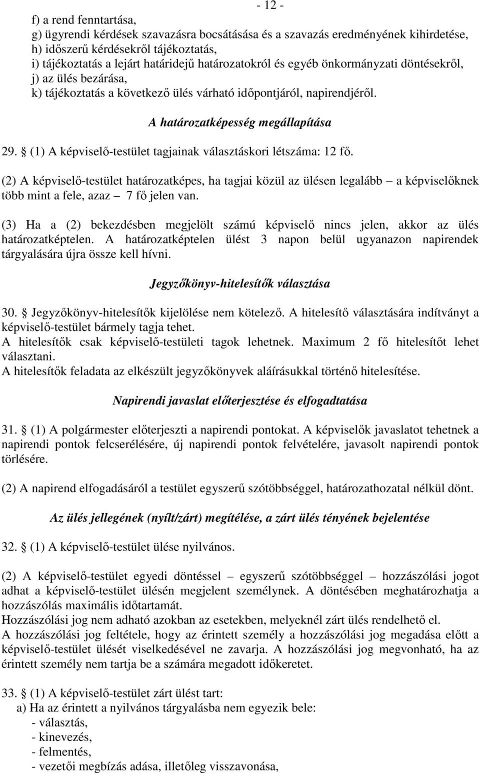 (1) A képviselő-testület tagjainak választáskori létszáma: 12 fő. (2) A képviselő-testület határozatképes, ha tagjai közül az ülésen legalább a képviselőknek több mint a fele, azaz 7 fő jelen van.